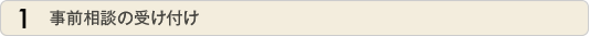 1 事前相談の受け付け